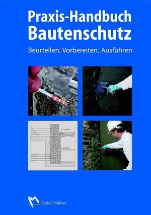Praxis-Handbuch Bautenschutz - Feuchteschutz, Bauwerksabdichtung, Beschichtung. Müller Rudolf, 2012.