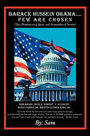Sam. Barack Hussein Obama ....Few Are Chosen - (The Obamanating Spirit and Remembered Stories). AuthorHouse, 2012.