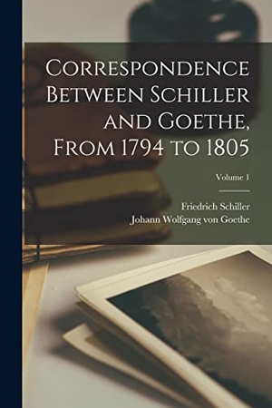 Schiller, Friedrich / Johann Wolfgang von Goethe. Correspondence Between Schiller and Goethe, From 1794 to 1805; Volume 1. Creative Media Partners, LLC, 2022.