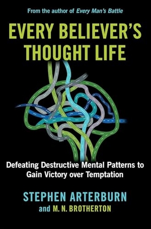 Arterburn, Stephen / M N Brotherton. Every Believer's Thought Life - Defeating Destructive Mental Patterns to Gain Victory Over Temptation. Skyhorse Publishing, 2023.