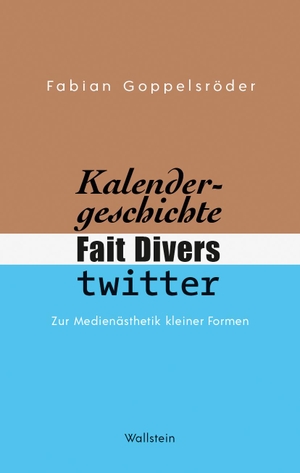 Goppelsröder, Fabian. Kalendergeschichte, Fait Divers, Twitter. - Zur Medienästhetik kleiner Formen. Wallstein Verlag GmbH, 2023.
