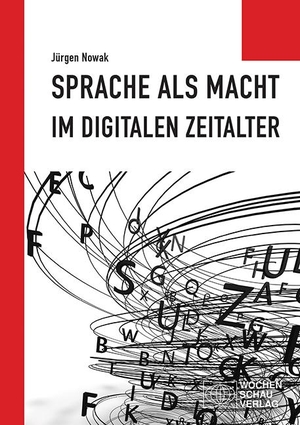Nowak, Jürgen. Sprache als Macht im digitalen Zeitalter. Wochenschau Verlag, 2022.