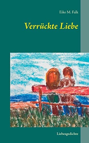 Falk, Eike M.. Verrückte Liebe - Liebesgedichte. Books on Demand, 2016.