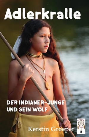 Groeper, Kerstin. Adlerkralle - Der Indianer-Junge und sein Wolf. Traumfänger Verlag, 2018.