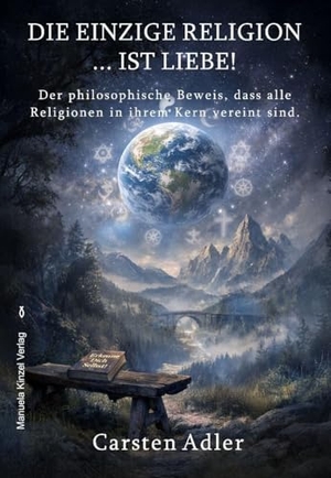 Adler, Carsten. Die einzige Religion ist Liebe! - Der philosophische Beweis, dass alle Religionen in ihrem Kern vereint sind.. Kinzel, Manuela Verlagsgr, 2026.