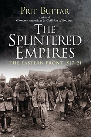 Buttar, Prit. The Splintered Empires - The Eastern Front 1917-21. Bloomsbury Publishing PLC, 2018.