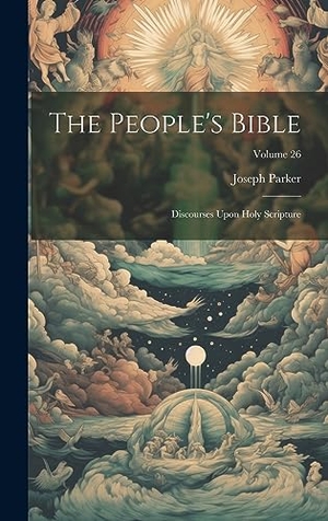 Parker, Joseph. The People's Bible - Discourses Upon Holy Scripture; Volume 26. Tradd Street Press, 2023.