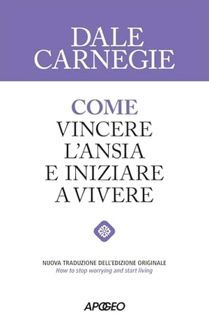 Carnegie, Dale. Come vincere l'ansia e iniziare a vivere. Apogeo, 2026.