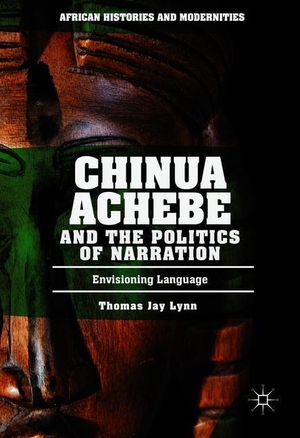 Lynn, Thomas Jay. Chinua Achebe and the Politics of Narration - Envisioning Language. Springer International Publishing, 2017.