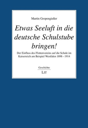 Gropengießer, Martin. <i>Etwas Seeluft in die deutsche Schulstube bringen!</i> - Der Einfluss des Flottenvereins auf die Schule im Kaiserreich am Beispiel Westfalen 1898 - 1914. Lit Verlag, 2026.