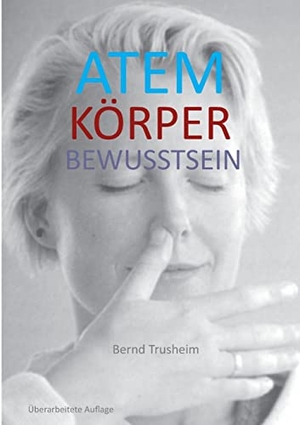 Trusheim, Bernd. Atem Körper Bewusstsein - Wie du deine wichtigste Lebensfunktion kennenlernst und verbesserst. Books on Demand, 2023.