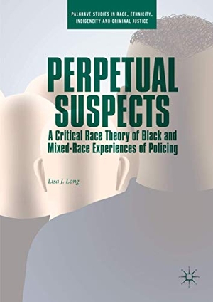 Long, Lisa J.. Perpetual Suspects - A Critical Race Theory of Black and Mixed-Race Experiences of Policing. Springer International Publishing, 2018.