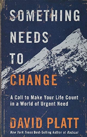 Platt, David. Something Needs to Change - A Call to Make Your Life Count in a World of Urgent Need. Authentic Media Ltd, 2019.