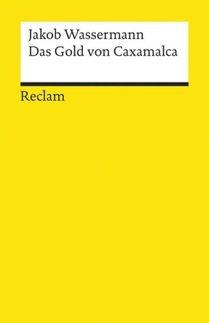 Wassermann, Jakob. Das Gold von Caxamalca. Erzählung - Wassermann, Jakob - Deutsch-Lektüre, Deutsche Klassiker der Literatur - 6900. Reclam Philipp Jun., 2001.