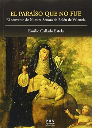Callado Estela, Emilio. El paraíso que no fue : el convento de Nuestra Señora de Belén de Valencia. Publicacions de la Universitat de València, 2015.