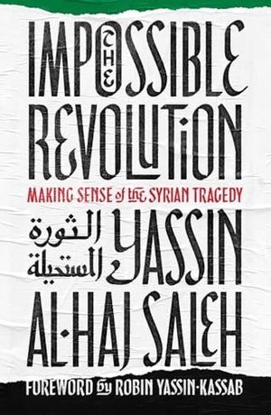 Saleh, Yassin al-Haj. The Impossible Revolution - Making Sense of the Syrian Tragedy. C Hurst & Co Publishers Ltd, 2017.