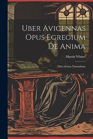 Winter, Martin. Uber Avicennas Opus Egregium De Anima: (liber Sextus Naturalium). LEGARE STREET PR, 2023.