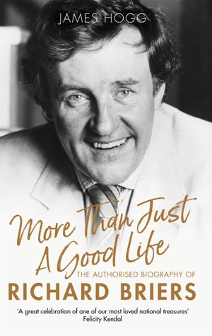 Hogg, James. More Than Just a Good Life - The Authorised Biography of Richard Briers. Little, Brown Book Group, 2019.