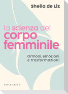 La scienza del corpo femminile. Ormoni, emozioni e trasformazioni