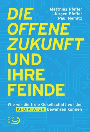 Pfeffer, Matthias / Pfeffer, Jürgen et al. Die offene Zukunft und ihre Feinde - Wie wir die freie Gesellschaft vor der KI-Diktatur bewahren können. Dietz Verlag J.H.W. Nachf, 2026.
