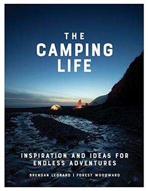 Leonard, Brendan / Forest Woodward. The Camping Life - Inspiration and Ideas for Endless Adventures. Workman Publishing, 2021.