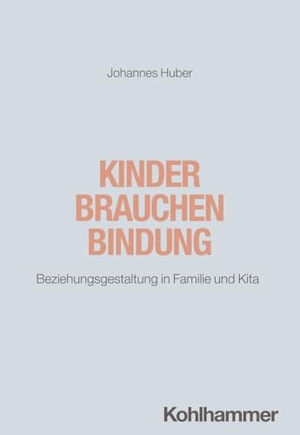 Huber, Johannes. Kinder brauchen Bindung - Beziehungsgestaltung in Familie und Kita. Kohlhammer W., 2024.