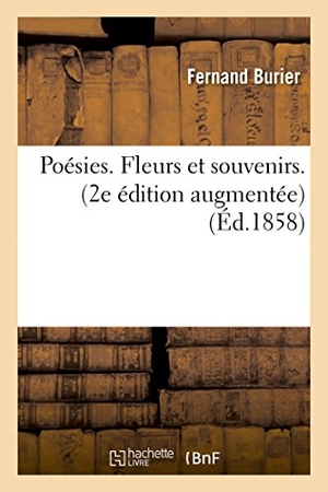 Burier. Poésies. Fleurs Et Souvenirs. 2e Édition Augmentée.. Hachette Livre - BNF, 2016.