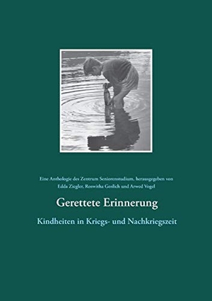 Ziegler, Edda / Roswitha Goslich et al (Hrsg.). Gerettete Erinnerung - Kindheiten in Kriegs- und Nachkriegszeit. Books on Demand, 2016.