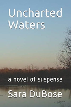 Dubose, Sara. Uncharted Waters: A Novel of Suspense. Independently Published, 2018.