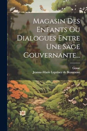Gosse. Magasin Des Enfants Ou Dialogues Entre Une Sage Gouvernante.... Creative Media Partners, LLC, 2023.