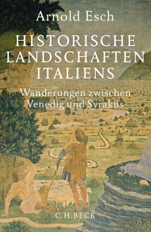 Esch, Arnold. Historische Landschaften Italiens - Wanderungen zwischen Venedig und Syrakus. C.H. Beck, 2018.