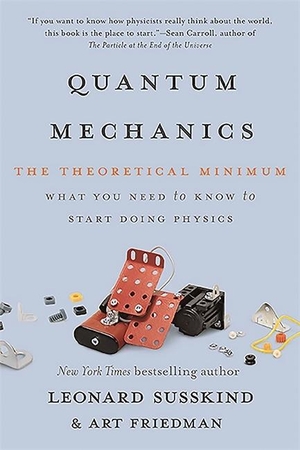 Susskind, Leonard. Quantum Mechanics - The Theoretical Minimum. Hachette Book Group USA, 2015.
