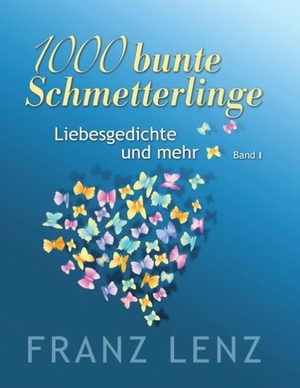Lenz, Franz. 1000 bunte Schmetterlinge - I - Liebesgedichte und mehr - Band I. TWENTYSIX, 2016.