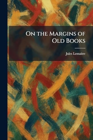 Lemaitre, Jules. On the Margins of Old Books. XpressPress, 2026.