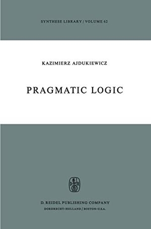 Ajdukiewicz, K.. Pragmatic Logic. Springer Netherlands, 1974.