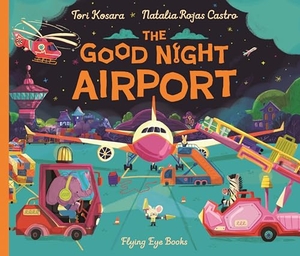 Kosara, Tori. The Good Night Airport. Flying Eye Books, 2025.