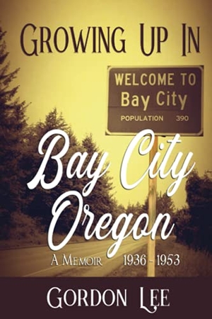 Lee, Gordon. Growing Up In Bay City Oregon - A Memoir 1936 -1953. Caliber Press, 2021.