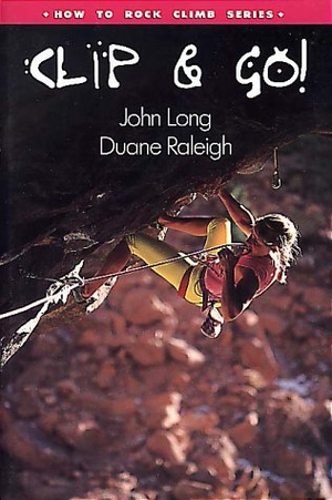 Long, John / Duane Raleigh. How to Climb(tm) Clip and Go!. Globe Pequot Publishing, 1994.