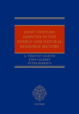 Martin, A Timothy / Gilbert, John et al. Joint Venture Disputes in the Energy and Natural Resource Sectors. Oxford University Press, 2023.