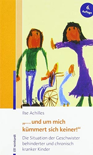Achilles, Ilse. "... und um mich kümmert sich keiner!" - Die Situation der Geschwister behinderter und chronisch kranker Kinder. Reinhardt Ernst, 2018.