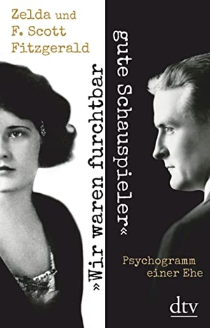 Fitzgerald, F. Scott / Zelda Fitzgerald. "Wir waren furchtbar gute Schauspieler" - Psychogramm einer Ehe. dtv Verlagsgesellschaft, 2024.