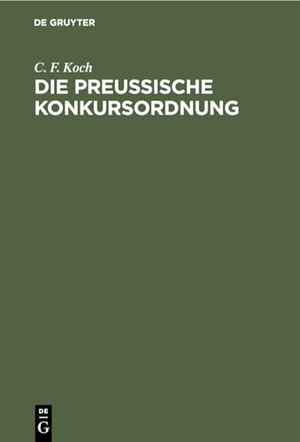 Koch, C. F.. Die preussische Konkursordnung - Mit Kommentar. De Gruyter, 1868.