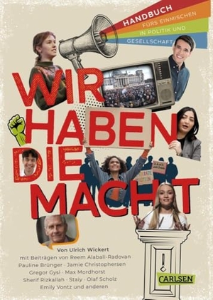 Wickert, Ulrich / Scholz, Olaf et al. Wir haben die Macht - Handbuch fürs Einmischen in Politik und Gesellschaft - Anthologie für Jugendliche ab 12 Jahren, die politische Zusammenhänge verstehen wollen. Carlsen Verlag GmbH, 2024.