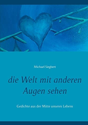 Siegbert, Michael. die Welt mit anderen Augen sehen - Gedichte aus der Mitte unseres Lebens. Books on Demand, 2021.