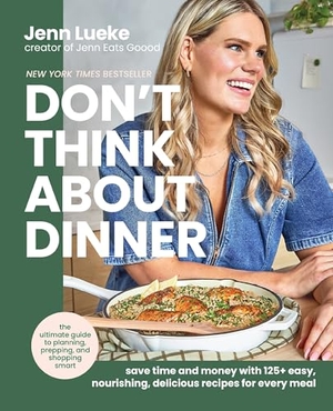 Lueke, Jenn. Don't Think About Dinner - Save Time and Money with 125+ Easy, Nourishing, Delicious Recipes for Every Meal. Harper Collins Publ. USA, 2026.
