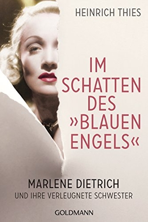 Thies, Heinrich. Im Schatten des "Blauen Engels" - Marlene Dietrich und ihre verleugnete Schwester. Goldmann TB, 2018.