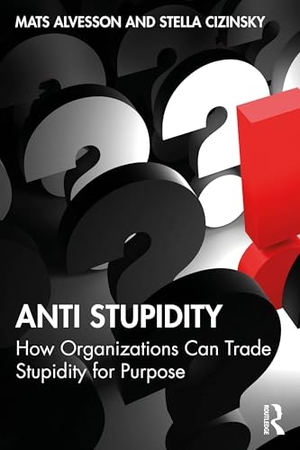 Alvesson, Mats / Stella Cizinsky. Anti Stupidity - How Organizations Can Trade Stupidity for Purpose. Taylor & Francis Ltd (Sales), 2026.