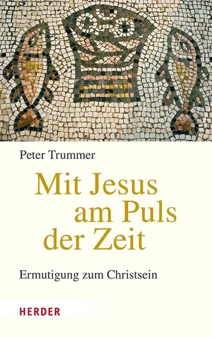 Trummer, Peter. Mit Jesus am Puls der Zeit - Ermutigung zum Christsein. Herder Verlag GmbH, 2024.