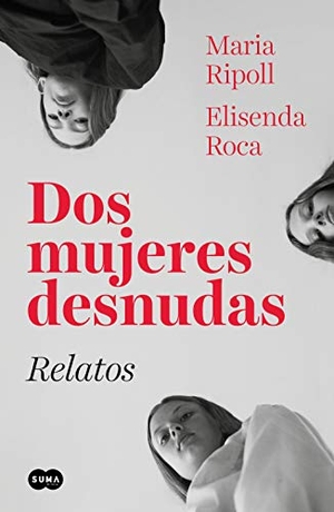 Roca, Elisenda / Maria Ripoll. Dos mujeres desnudas : relatos. Suma, 2019.