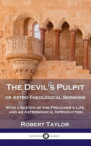 Taylor, Robert. Devil's Pulpit, or Astro-Theological Sermons - With a Sketch of the Preacher's Life, and an Astronomical Introduction. Pantianos Classics, 1900.